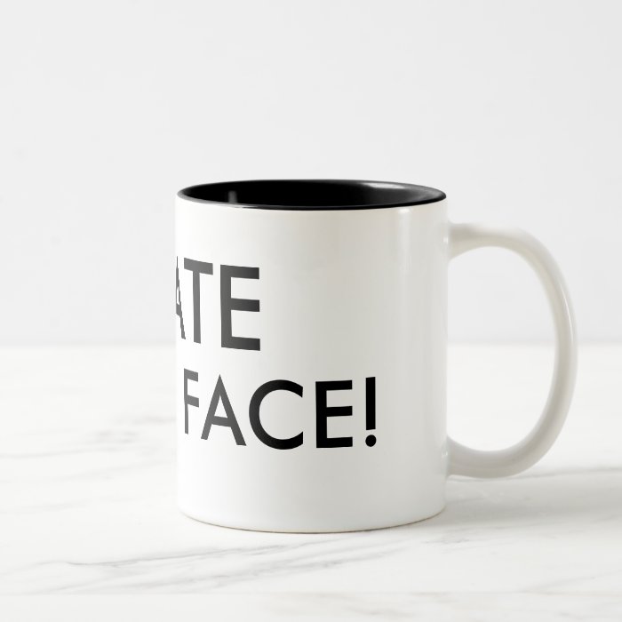 I, HATE, YOUR, FACE COFFEE MUGS