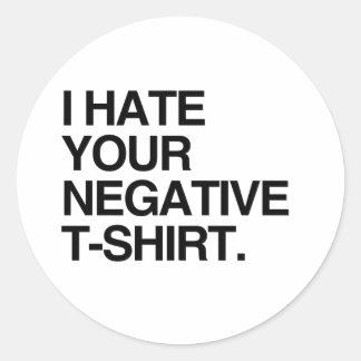 I HATE YOUR NEGATIVE T-SHIRT CLASSIC ROUND STICKER