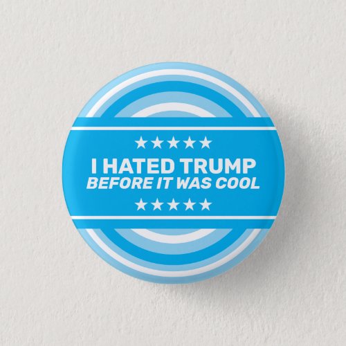 I Hated Trump Before It Was Cool Button
