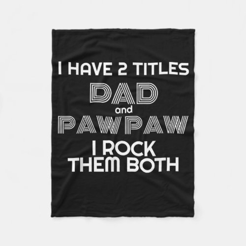 I Have 2 Titles Dad and Pawpaw I Rock Them Both Fleece Blanket