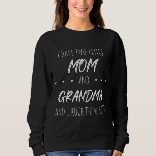 I have 2 titles MOM  Grandma and I rock them both Sweatshirt