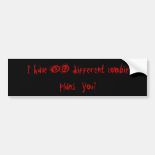 I have 37 different zombie plans.  You? Bumper Sticker