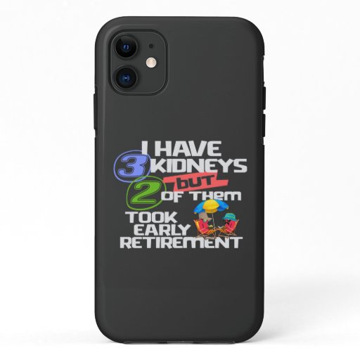 I Have 3 Kidneys 2 Took Retirement a Funny Kidney iPhone 11 Case
