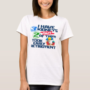 I Have 3 Kidneys 2 Took Retirement a Funny Kidney T-Shirt