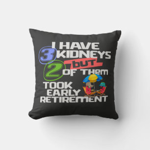 I Have 3 Kidneys 2 Took Retirement a Funny Kidney Throw Pillow