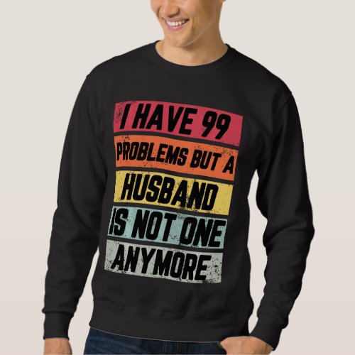 I Have 99 Problems But Funny Divorce Party  Women Sweatshirt