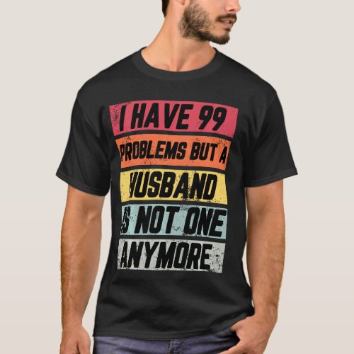 I Have 99 Problems But Funny Divorce Party  Women T_Shirt