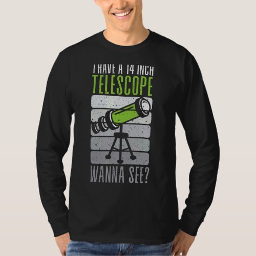 I Have A 14 Inch Telescope Wanna See T_Shirt