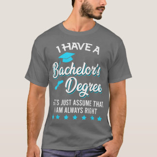 I Have A Bachelor S Degree And Always Right Bachel T-Shirt