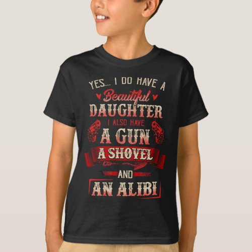 I Have A Beautiful Daughter A Gun A Shovel  Alibi T_Shirt