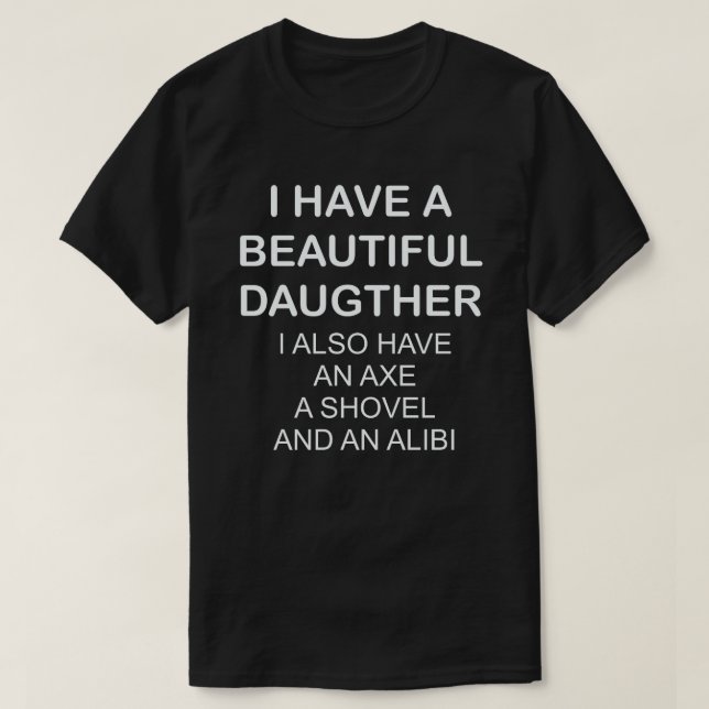 I HAVE A BEAUTIFUL DAUGHTER I ALSO HAVE AN AXE T-Shirt (Design Front)