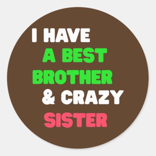 I Have A Best Brother And Crazy Sister  Classic Round Sticker