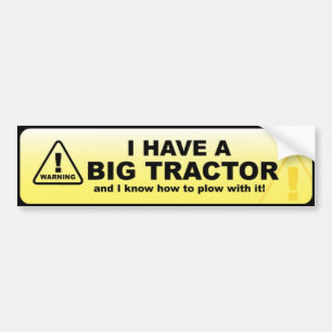 I have a big tractor bumper sticker