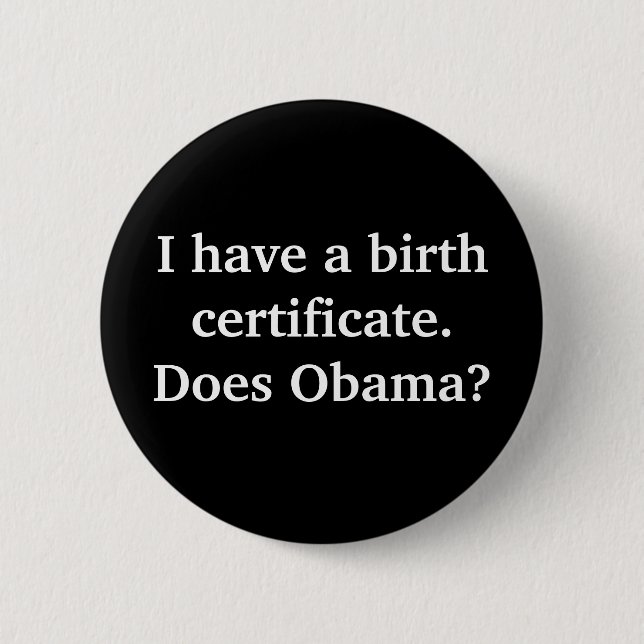 I have a birth certificate.Does Obama? Pinback Button (Front)