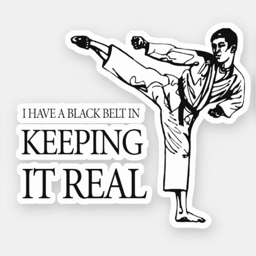 I HAVE A BLACK BELT IN KEEPING IT REAL STICKER