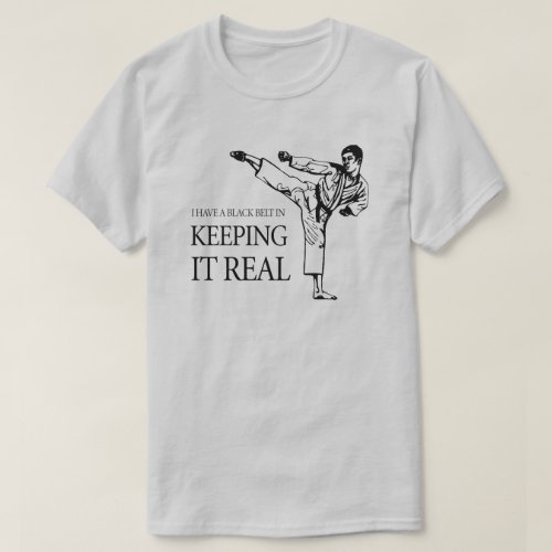 I HAVE A BLACK BELT IN KEEPING IT REAL T_Shirt