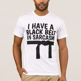 I HAVE A BLACK BELT IN SARCASM T-Shirts