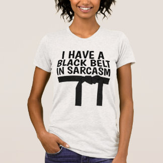 I HAVE A BLACK BELT IN SARCASM T-Shirts