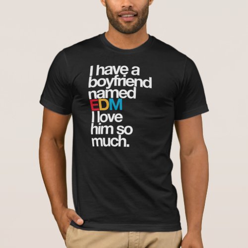 I Have A Boyfriend named EDM I Love Him So Much T_Shirt