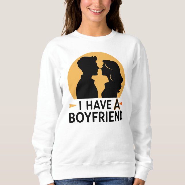 I have a boyfriend sweatshirt (Front)
