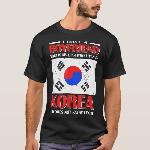 I Have A Boyfriend Who Is My Bias K Pop Lover K Dr T_Shirt