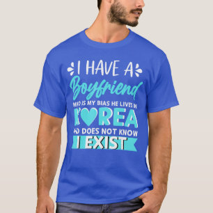 I Have A Boyfriend Who is My Bias Korean Kdrama Kp T-Shirt