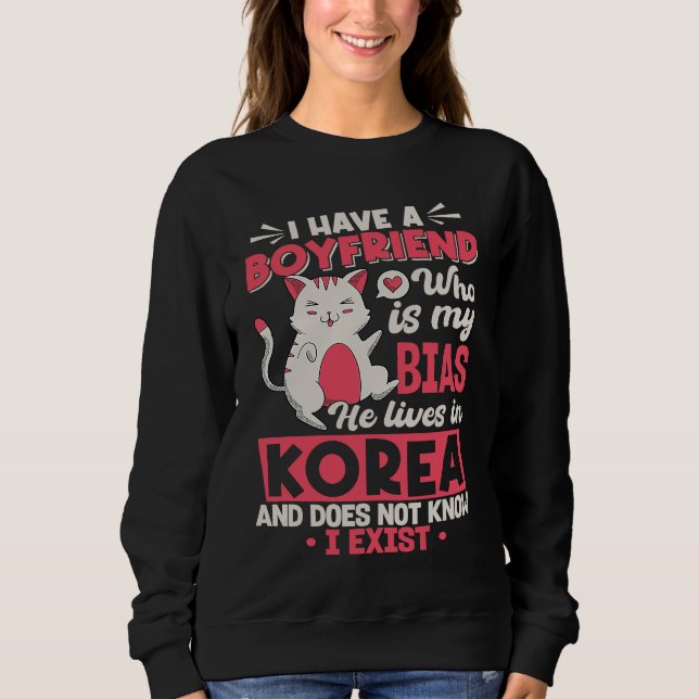 I Have A Boyfriend Who Is My Bias Kpop Kdrama Kore Sweatshirt (Front)