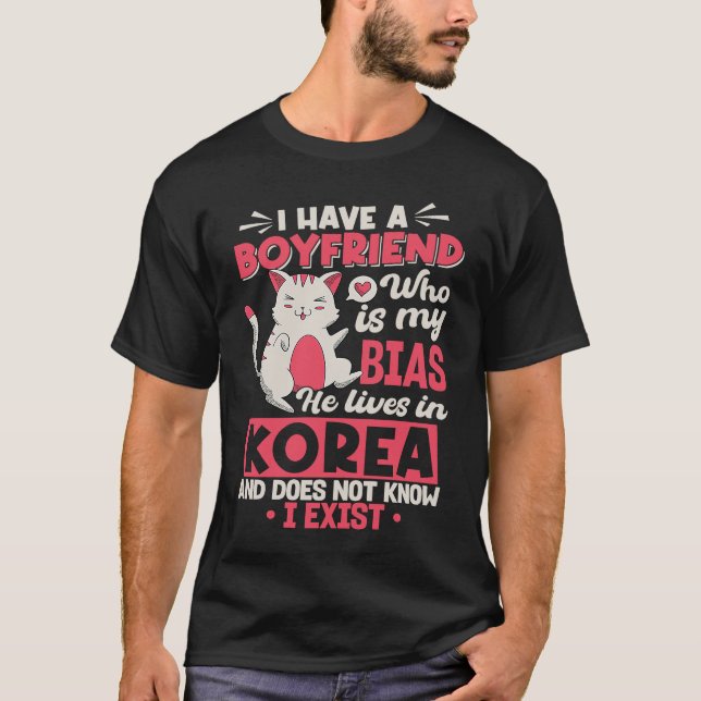 I Have A Boyfriend Who Is My Bias Kpop Kdrama Kore T-Shirt (Front)