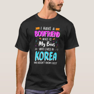 I Have A Boyfriend Who Is My Bias Kpop Korean Musi T-Shirt