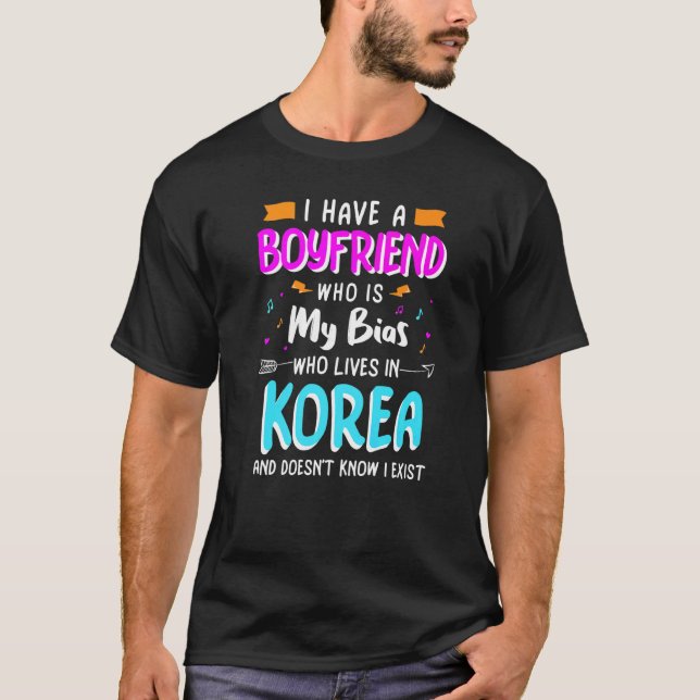 I Have A Boyfriend Who Is My Bias Kpop Korean Musi T-Shirt (Front)