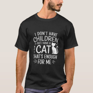 I have a cat that's enough for me  T-Shirt