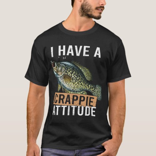 I have a crappie attitude fishing T_Shirt