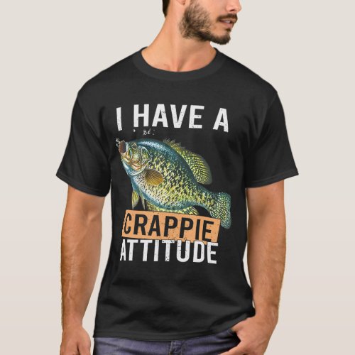 I have a crappie attitude fishing T_Shirt