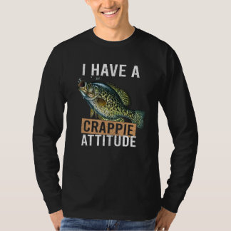 I have a crappie attitude fishing T-Shirt