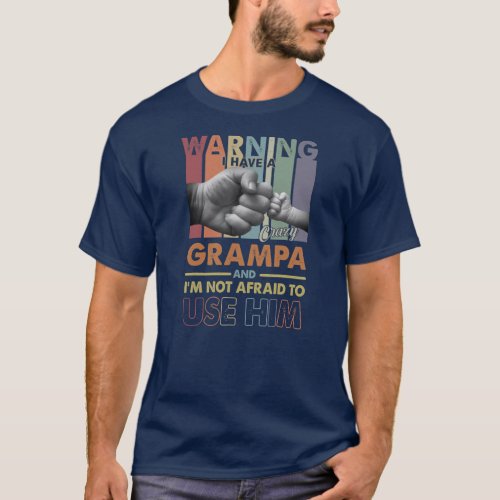 I Have A Crazy Grampa Im Not Afraid To Use Him T_Shirt
