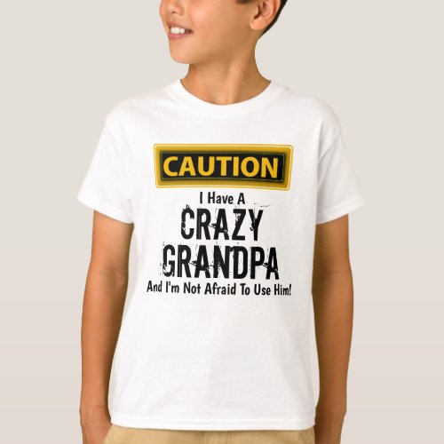 I Have a Crazy Grandpa and Im Not Afraid To  T_Shirt