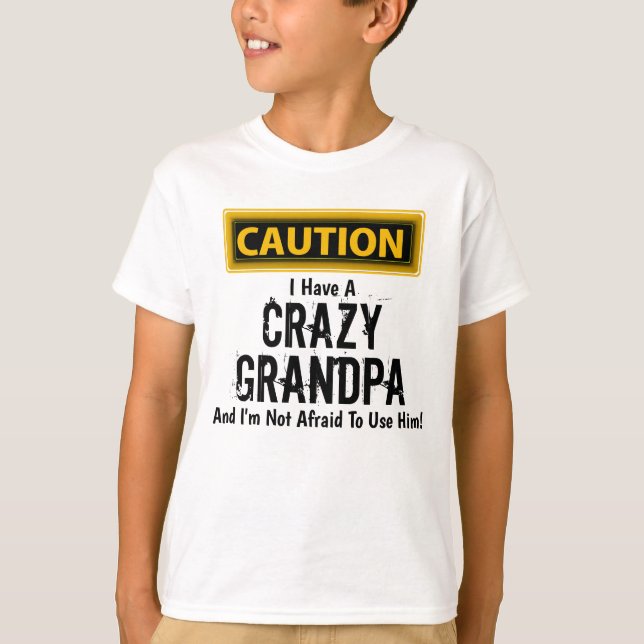 "I Have a Crazy Grandpa and I'm Not Afraid To..."  T-Shirt (Front)