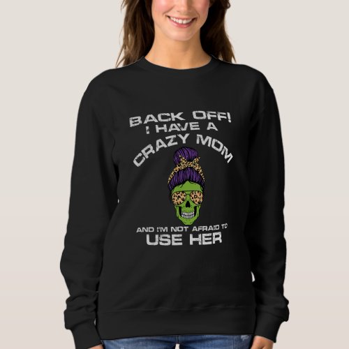 I Have A Crazy Mom Not Afraid To Use Her Skull Mom Sweatshirt