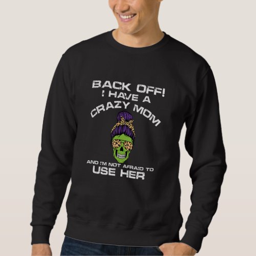 I Have A Crazy Mom Not Afraid To Use Her Skull Mom Sweatshirt