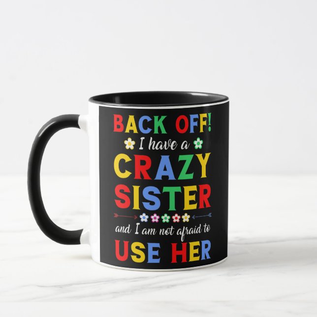 I Have A Crazy Sister And I Am Not Afraid To Use Mug (Left)