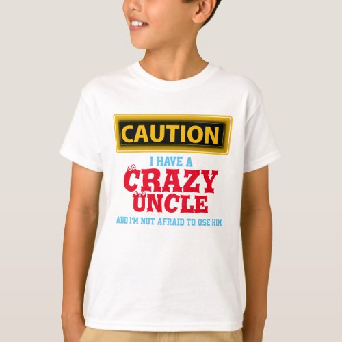 I Have a Crazy Uncle and Im Not Afraid To T_Shirt