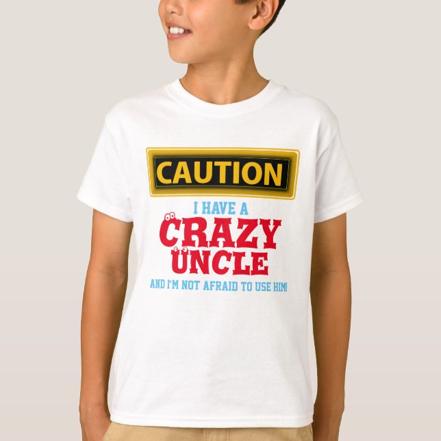 "I Have a Crazy Uncle and I'm Not Afraid To..." T-Shirt (Front)