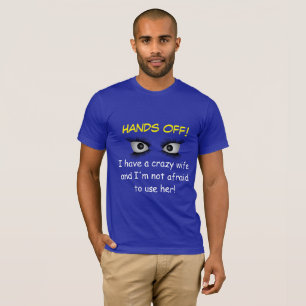 "I have a crazy wife & I'm not afraid to use her" T-Shirt