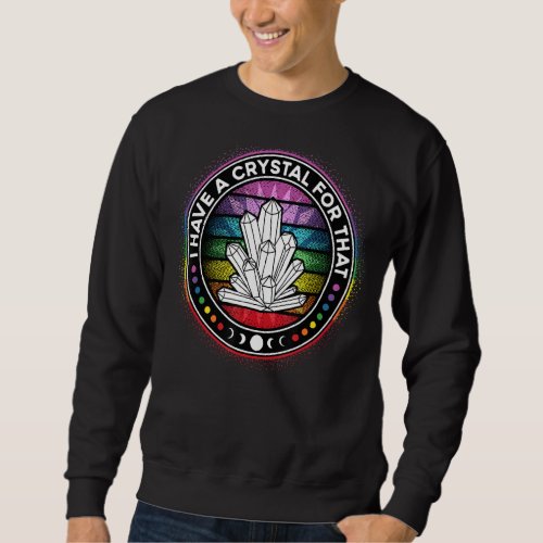 I Have A Crystal For That Chakra Energy Healing Po Sweatshirt