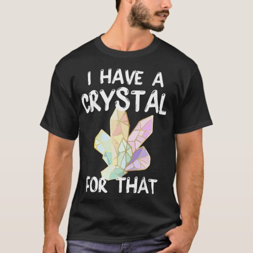 I Have A Crystal For That Funny Gemstone Chakra He T_Shirt