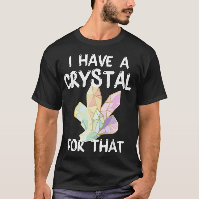 I Have A Crystal For That Funny Gemstone Chakra He T-Shirt (Front)