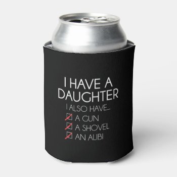 I Have A Daughter.. Can Cooler by SimpleSweetDreams at Zazzle
