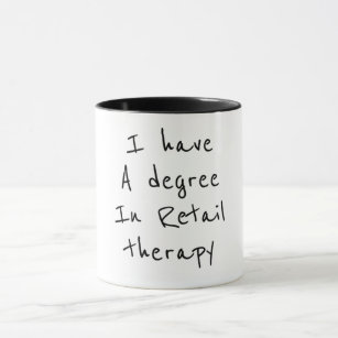 I HAVE A DEGREE IN "RETAIL THERAPY" MUG