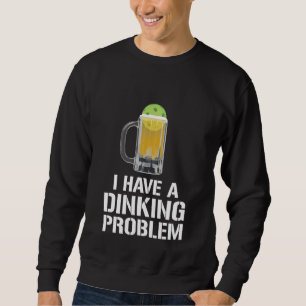 I Have A Dinking Problem Beer Men Women  Picklebal Sweatshirt