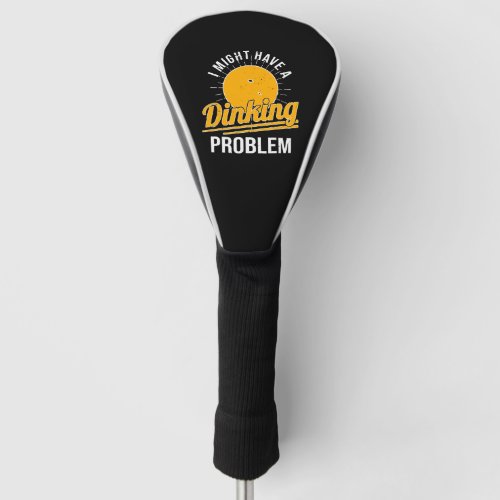 I Have A Dinking Problem Funny Pickleball Player Golf Head Cover